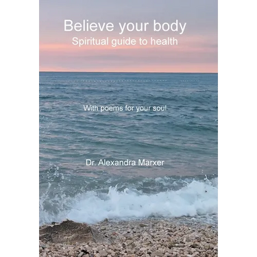 Believe your body: Spiritual guide to health With poems for your soul