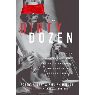 The Dirty Dozen: How Twelve Supreme Court Cases Radically Expanded Goverment and Eroded Freedom