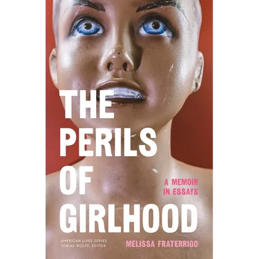 The Perils of Girlhood: A Memoir in Essays
