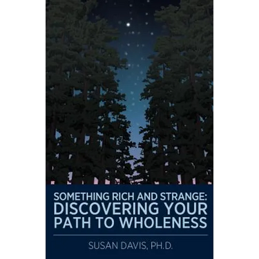 Something Rich and Strange: Discovering Your Path to Wholeness