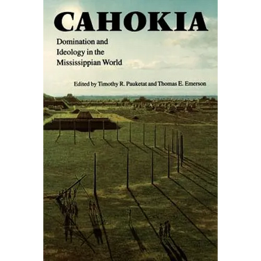 Cahokia: Domination and Ideology in the Mississippian World