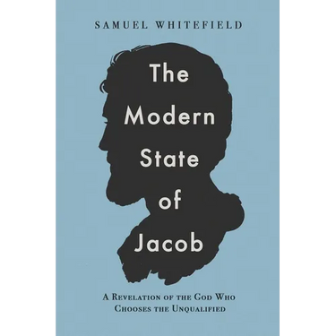 The Modern State of Jacob: A Revelation of the God Who Chooses the Unqualified