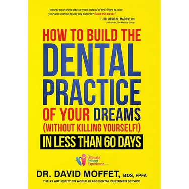 How to Build the Dental Practice of Your Dreams: (Without Killing Yourself!) in Less Than 60 Days