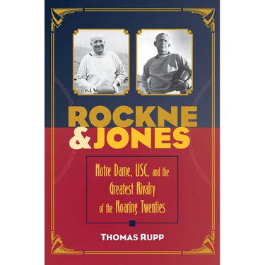 Rockne and Jones: Notre Dame, Usc, and the Greatest Rivalry of the Roaring Twenties