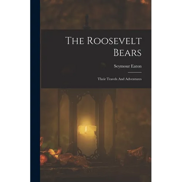 The Roosevelt Bears: Their Travels And Adventures