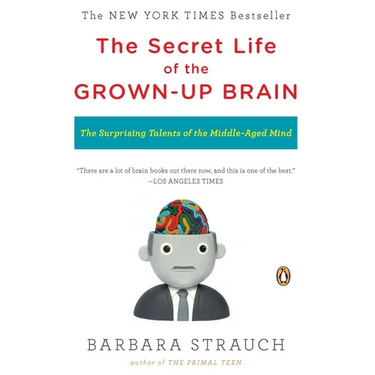 The Secret Life of the Grown-up Brain: The Surprising Talents of the Middle-Aged Mind