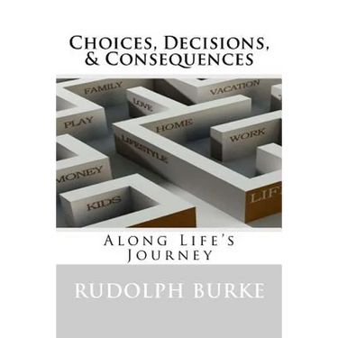 Choices, Decisions, & Consequences: Along Life's Journey