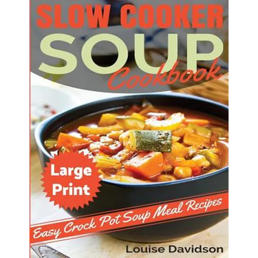 Slow Cooker Soup Cookbook ***Large Print Edition***: Easy Crock Pot Soup Recipes