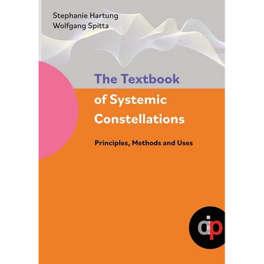 The Textbook of Systemic Constellations: Principles, Methods and Uses