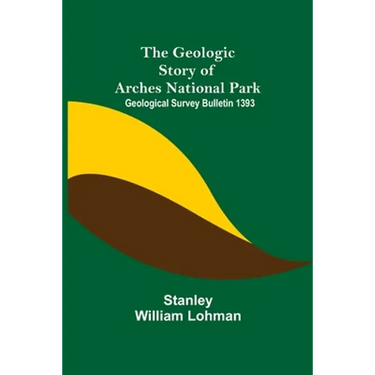 The Geologic Story of Arches National Park; Geological Survey Bulletin 1393