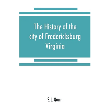 The history of the city of Fredericksburg, Virginia