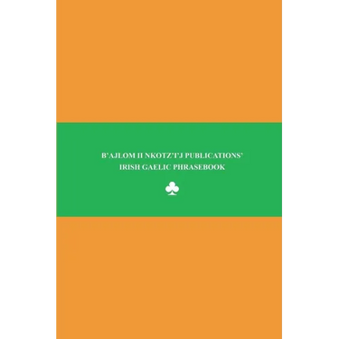B'ajlom ii Nkotz'i'j Publications' Irish Gaelic Phrasebook: Ideal for Traveling to Ireland