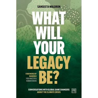 What Will Your Legacy Be?: Conversations with Global Game Changers about the Climate Crisis