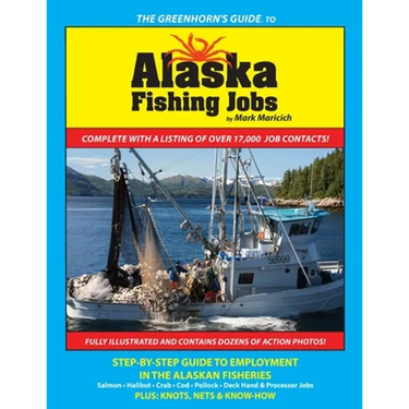 The Greenhorn's Guide to Alaska Fishing Jobs: Step-By-Step Guide to Employment in the Alaskan Fisheries - Salmon, Halibut, Crab, Cod, Pollock, Deck Ha