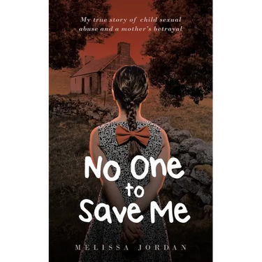 No One To Save Me: My true story of child sexual abuse, abandonment, neglect and a mother's betrayal. This is how I survived.
