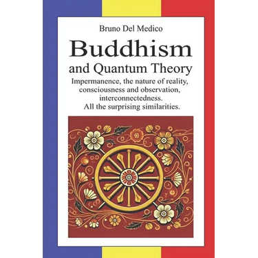Buddhism and Quantum Theory: Impermanence, the nature of reality, consciousness and observation, interconnectedness. All the surprising similarities.