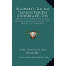Bogatsky's Golden Treasury For The Children Of God: Consisting Of Devotional And Practical Observations For Every Day Of The Year (1870)