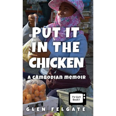 Put it in the Chicken: A Cambodian memoir