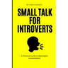 Small Talk for Introverts: A Practical Guide to Meaningful Conversations