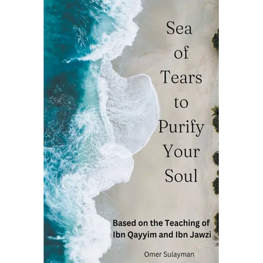 Sea of Tears to Purify Your Soul: Based on the Teaching of Ibn Qayyim and Ibn Jawzi