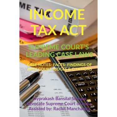 Income Tax Act- Supreme Court's Leading Case Laws: Case Notes- Facts- Findings of Apex Court Judges & Citations