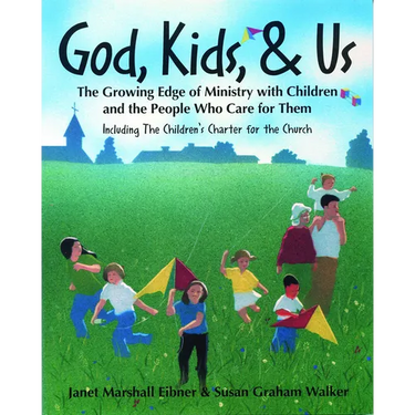 God, Kids, & Us: The Growing Edge of Ministry with Children and the People Who Care for Them