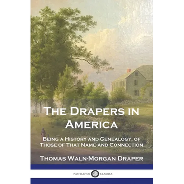The Drapers in America: Being a History and Genealogy, of Those of That Name and Connection