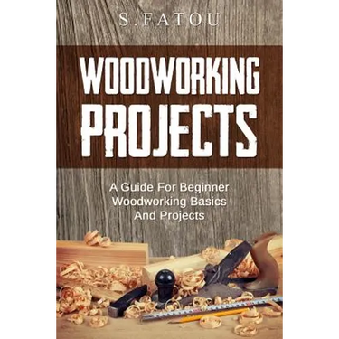 Woodworking Projects: A Guide for Beginner Woodworking Basics and Projects