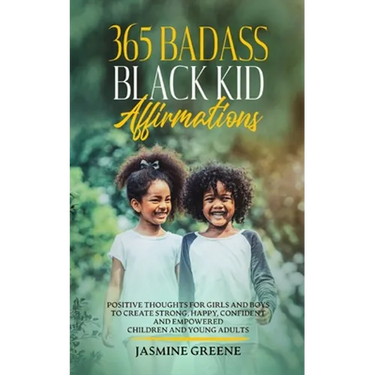 365 Badass Black Kid Affirmations: Positive Thoughts for Girls and Boys to Create Strong, Happy, Confident and Empowered Children and Young Adults