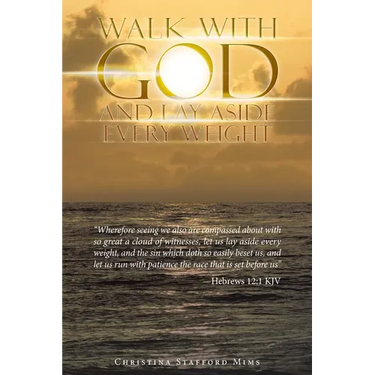 Walk with God and Lay Aside Every Weight: "Wherefore Seeing We Also Are Compassed About with so Great a Cloud of Witnesses, Let Us Lay Aside Every Wei