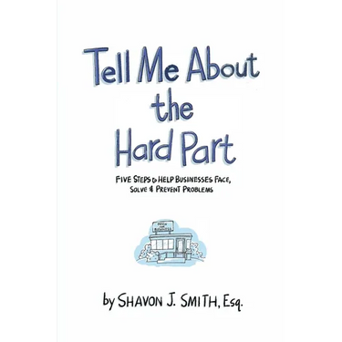Tell Me About the Hard Part: Five Steps to Help Businesses Face, Solve & Prevent Problems