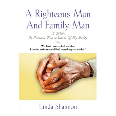 A Righteous Man And Family Man: A Tribute To Preserve Remembrance Of My Daddy