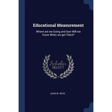 Educational Measurement: Where are we Going and how Will we Know When we get There?