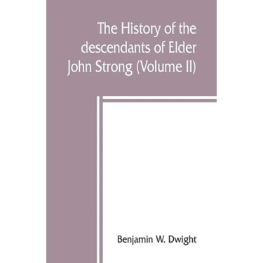 The history of the descendants of Elder John Strong, of Northampton, Mass (Volume II)
