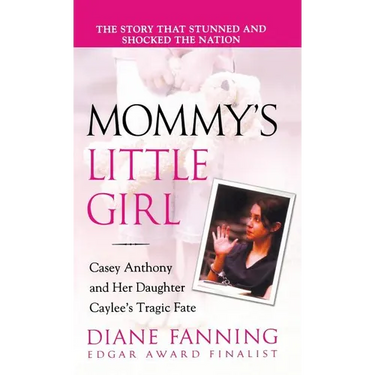 Mommy's Little Girl: Casey Anthony and Her Daughter Caylee's Tragic Fate