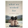 What We Wished For: An Adoption Story