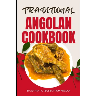 Traditional Angolan Cookbook: 50 Authentic Recipes from Angola