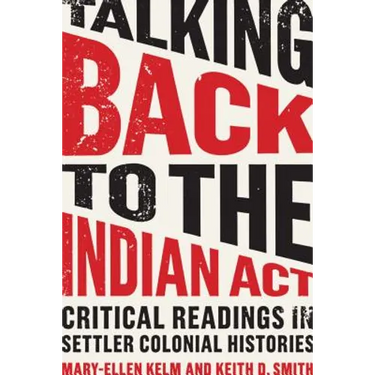 Talking Back to the Indian ACT: Critical Readings in Settler Colonial Histories