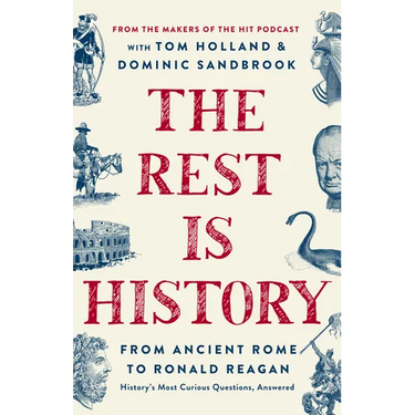 The Rest Is History: From Ancient Rome to Ronald Reagan--History's Most Curious Questions, Answered