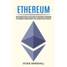 Ethereum: The Complete Investing Guide in the Cryptocurrency Ethereum (The Complete Step by Step Guide to Blockchain Technology)