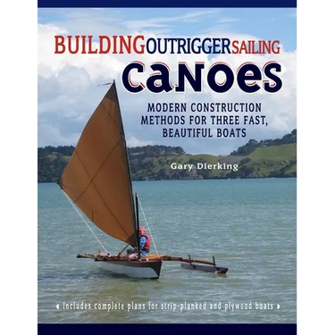 Building Outrigger Sailing Canoes: Modern Construction Methods for Three Fast, Beautiful Boats
