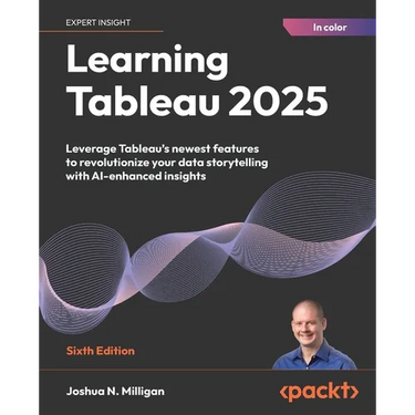 Learning Tableau 2025 - Sixth Edition: Leverage Tableau's newest features to revolutionize your data storytelling with AI-enhanced insights