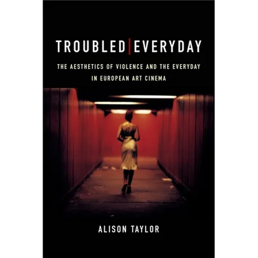 Troubled Everyday: The Aesthetics of Violence and the Everyday in European Art Cinema