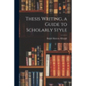 Thesis Writing, a Guide to Scholarly Style