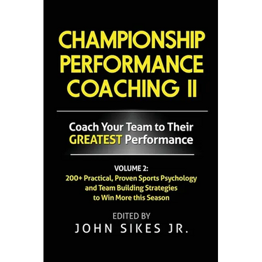 Volume 2 Championship Performance Coaching: 101 practical, Proven Sports Psychology and Team Building Strategies to Achieve Your Dream Season