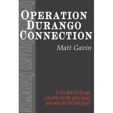 Operation Durango Connection: In the War on Drugs, Just Who Are the Good Guys, and Who Are the Bad Guys?