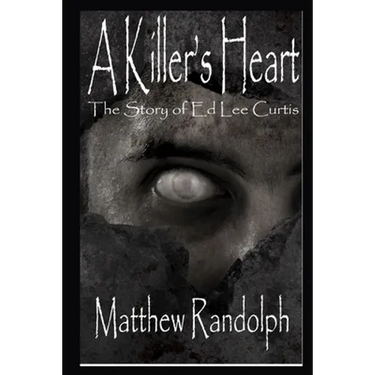 A Killers Heart: The Story of Ed Lee Curtis