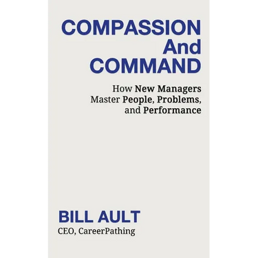 COMPASSION And COMMAND: How New Managers Master People, Problems, and Performance