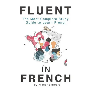 Fluent in French: The most complete study guide to learn French