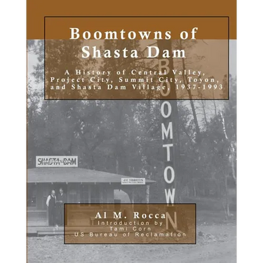 Boomtowns of Shasta Dam: A History of Central Valley, Project City, Summit City, Toyon and Shasta Dam Village, 1937-1993